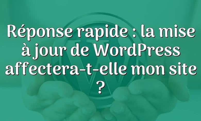 Réponse rapide : la mise à jour de WordPress affectera-t-elle mon site ?